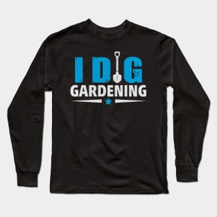 Funny I Dig Gardening Novelty Gardening Gift Long Sleeve T-Shirt